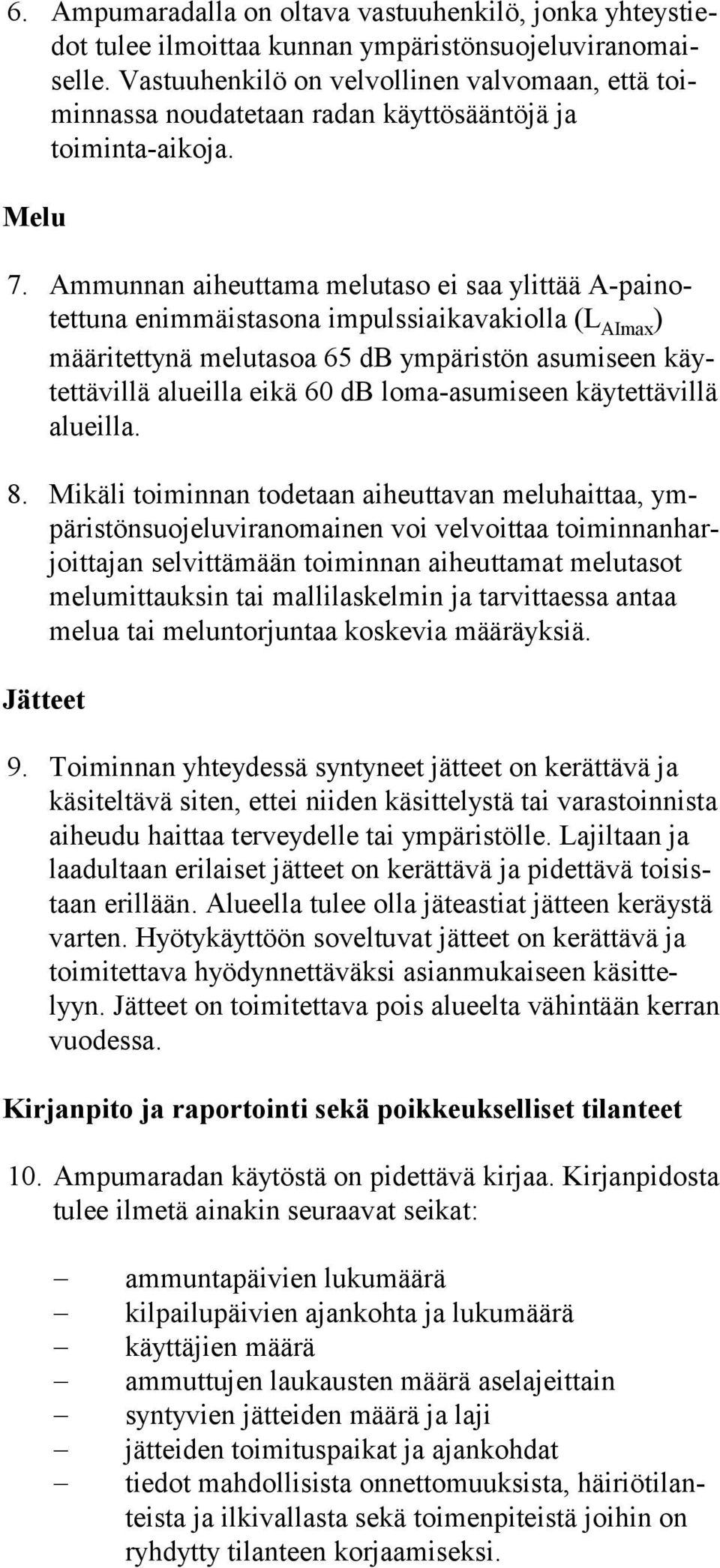 Ammunnan aiheuttama melutaso ei saa ylittää A-pai notet tu na enimmäistasona impulssiaikavakiolla (L AImax ) mää ri tet ty nä melutasoa 65 db ympäristön asumiseen käytet tä vil lä alueilla eikä 60 db