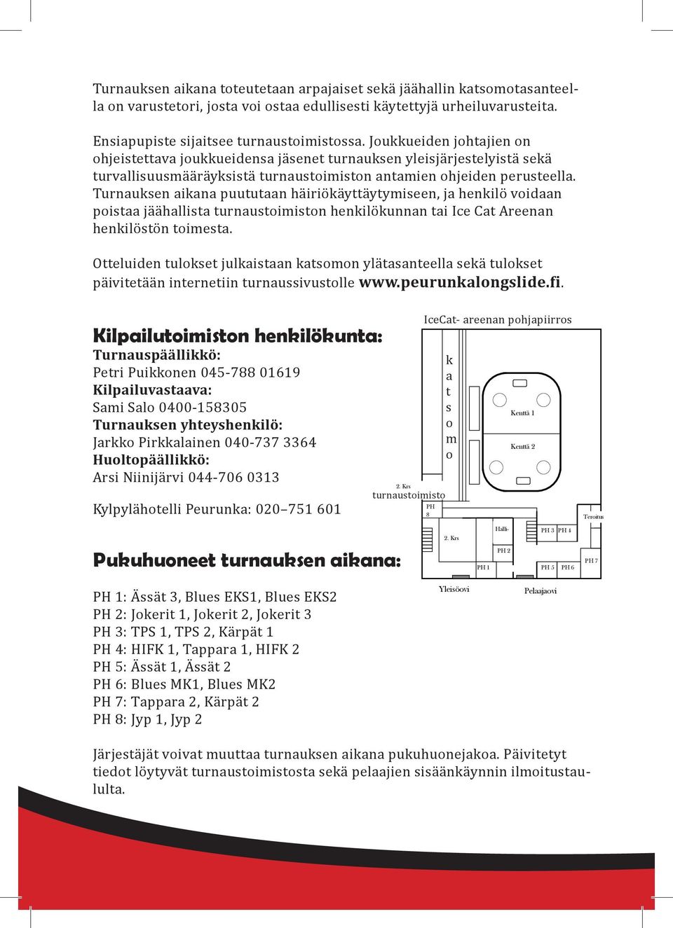 Turnauksen aikana puututaan häiriökäyttäytymiseen, ja henkilö voidaan poistaa jäähallista turnaustoimiston henkilökunnan tai Ice Cat Areenan henkilöstön toimesta.