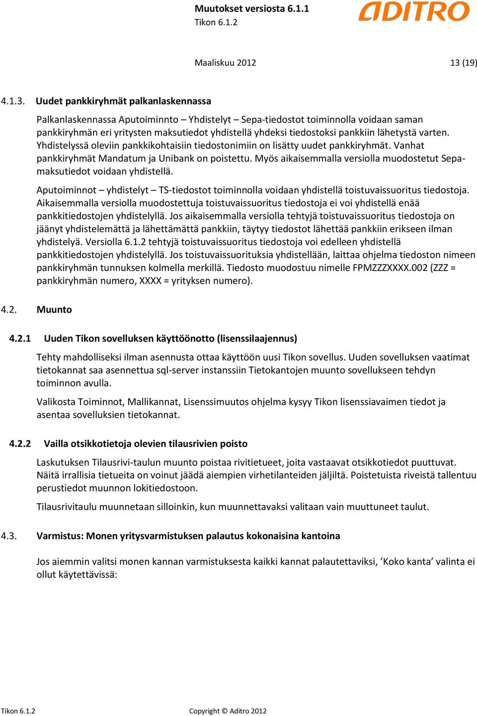 Uudet pankkiryhmät palkanlaskennassa Palkanlaskennassa Aputoiminnto Yhdistelyt Sepa-tiedostot toiminnolla voidaan saman pankkiryhmän eri yritysten maksutiedot yhdistellä yhdeksi tiedostoksi pankkiin