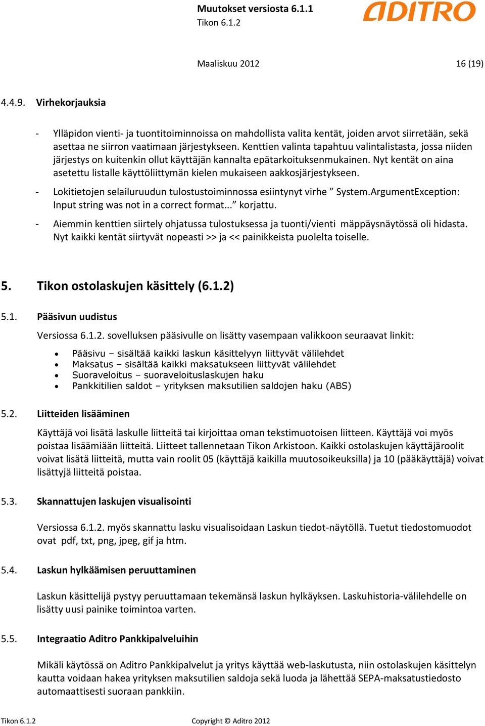 Nyt kentät on aina asetettu listalle käyttöliittymän kielen mukaiseen aakkosjärjestykseen. - Lokitietojen selailuruudun tulostustoiminnossa esiintynyt virhe System.