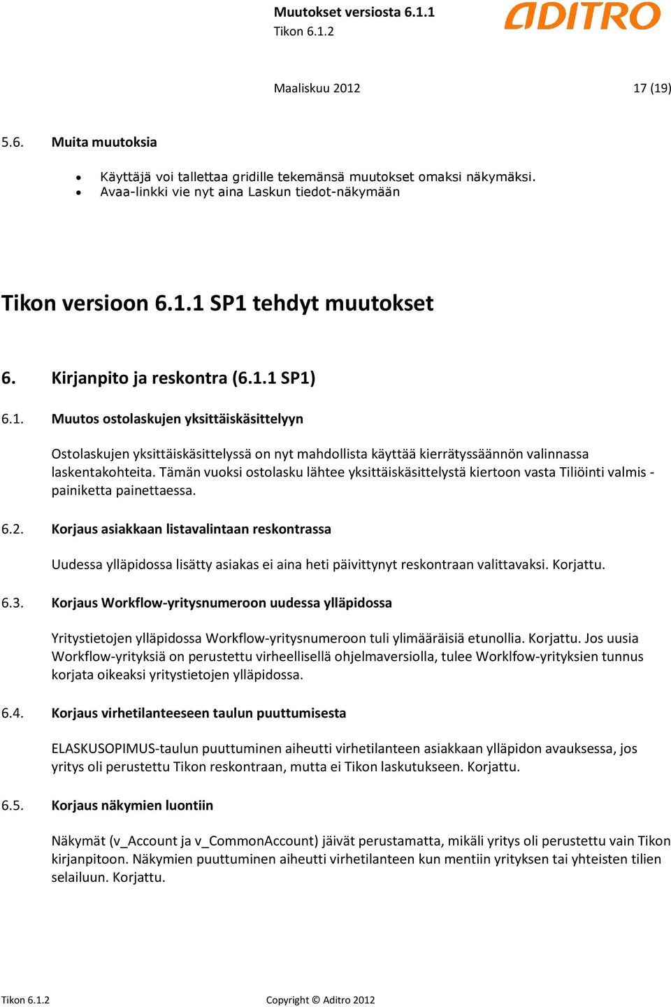 Tämän vuoksi ostolasku lähtee yksittäiskäsittelystä kiertoon vasta Tiliöinti valmis - painiketta painettaessa. 6.2.