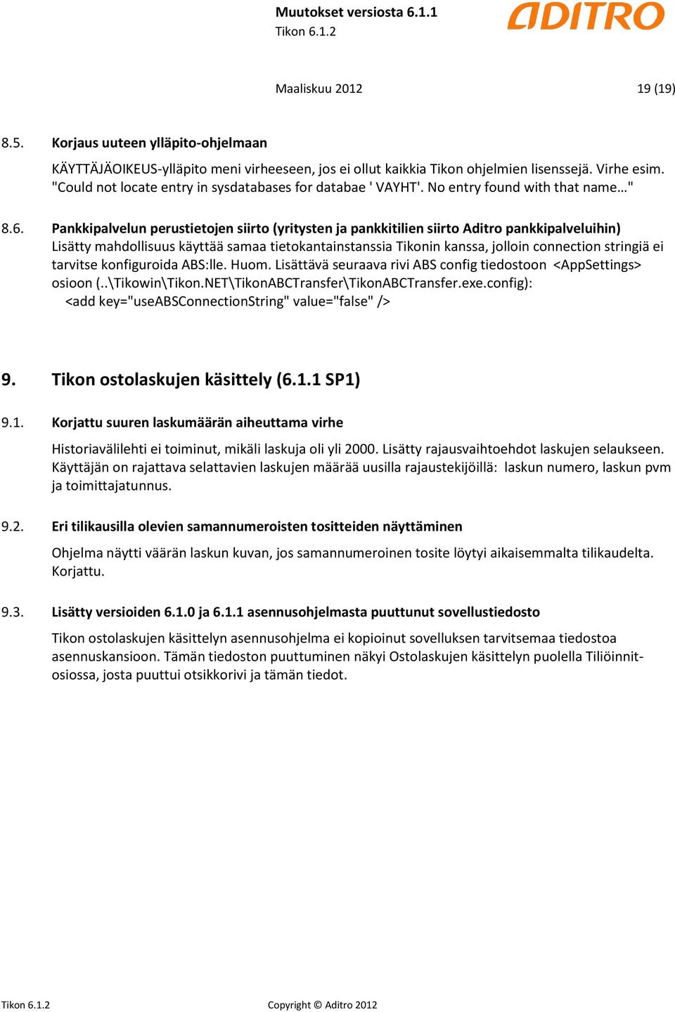 Pankkipalvelun perustietojen siirto (yritysten ja pankkitilien siirto Aditro pankkipalveluihin) Lisätty mahdollisuus käyttää samaa tietokantainstanssia Tikonin kanssa, jolloin connection stringiä ei