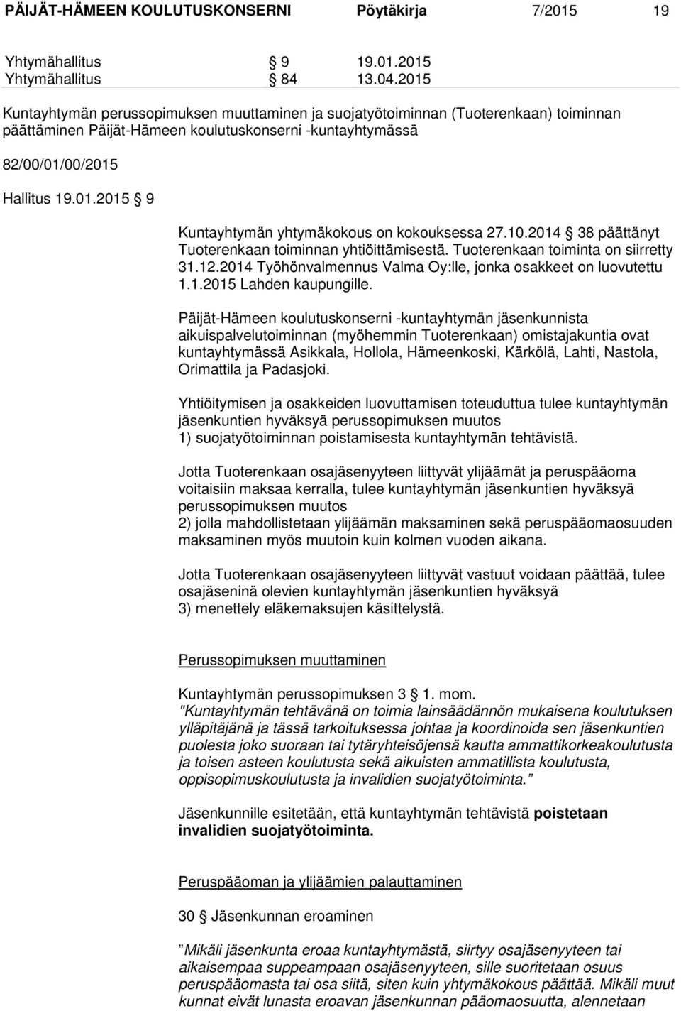 10.2014 38 päättänyt Tuoterenkaan toiminnan yhtiöittämisestä. Tuoterenkaan toiminta on siirretty 31.12.2014 Työhönvalmennus Valma Oy:lle, jonka osakkeet on luovutettu 1.1.2015 Lahden kaupungille.