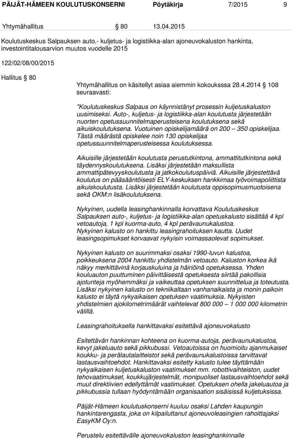 asiaa aiemmin kokouksssa 28.4.2014 108 seuraavasti: "Koulutuskeskus Salpaus on käynnistänyt prosessin kuljetuskaluston uusimiseksi.