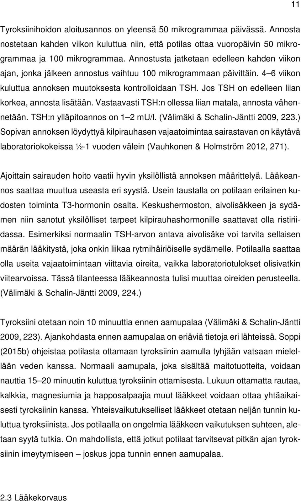 Jos TSH on edelleen liian korkea, annosta lisätään. Vastaavasti TSH:n ollessa liian matala, annosta vähennetään. TSH:n ylläpitoannos on 1 2 mu/l. (Välimäki & Schalin-Jäntti 2009, 223.
