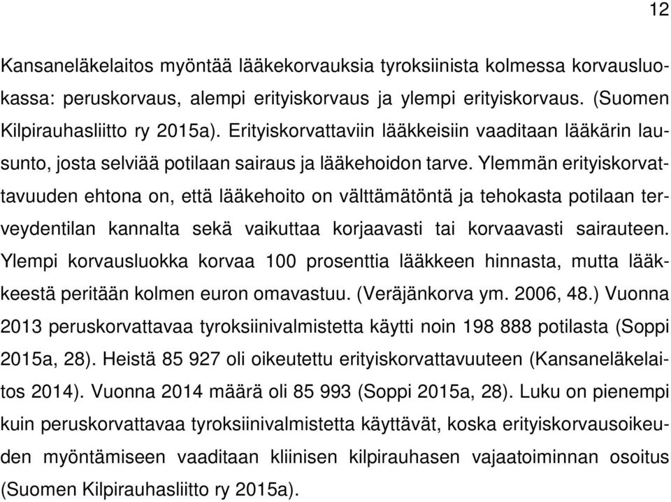 Ylemmän erityiskorvattavuuden ehtona on, että lääkehoito on välttämätöntä ja tehokasta potilaan terveydentilan kannalta sekä vaikuttaa korjaavasti tai korvaavasti sairauteen.