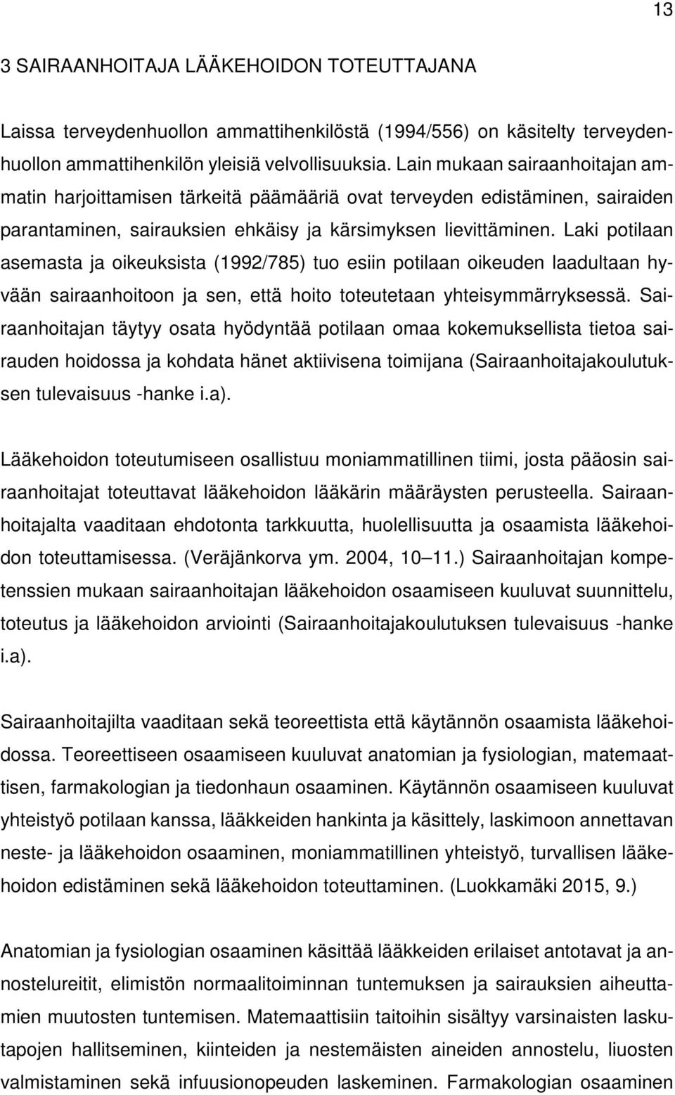 Laki potilaan asemasta ja oikeuksista (1992/785) tuo esiin potilaan oikeuden laadultaan hyvään sairaanhoitoon ja sen, että hoito toteutetaan yhteisymmärryksessä.