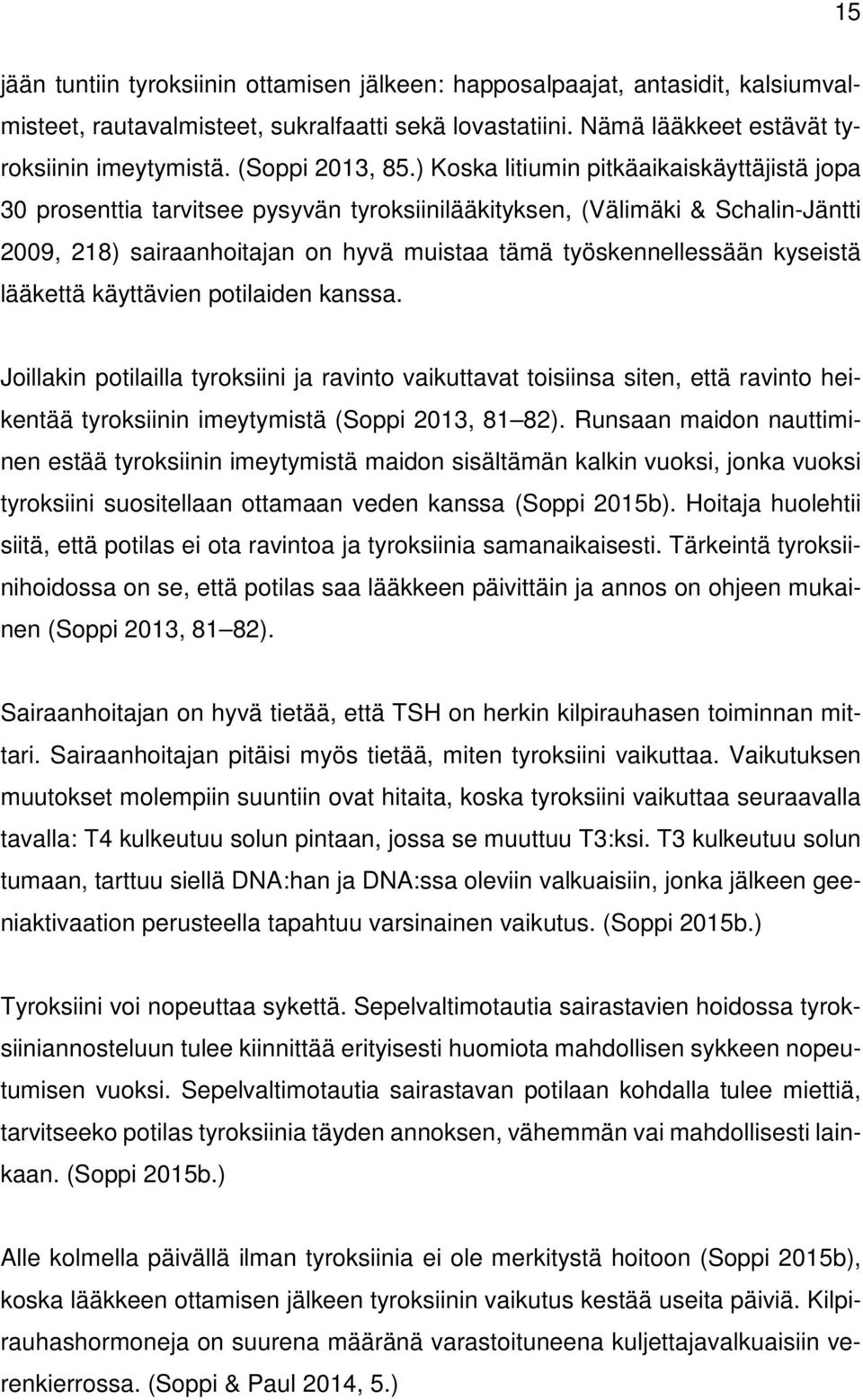 ) Koska litiumin pitkäaikaiskäyttäjistä jopa 30 prosenttia tarvitsee pysyvän tyroksiinilääkityksen, (Välimäki & Schalin-Jäntti 2009, 218) sairaanhoitajan on hyvä muistaa tämä työskennellessään