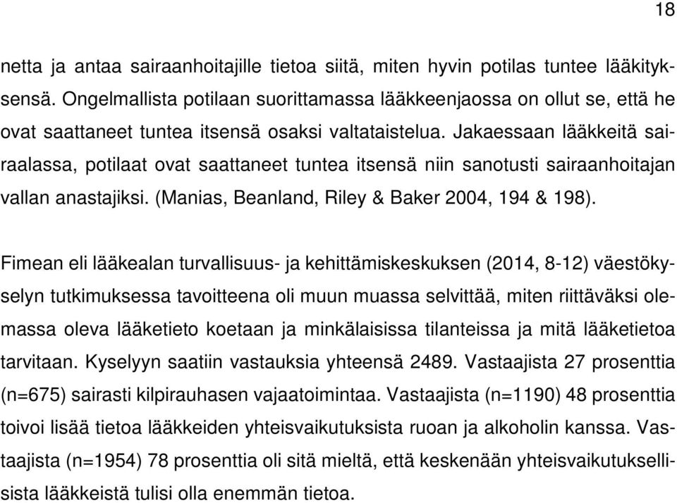 Jakaessaan lääkkeitä sairaalassa, potilaat ovat saattaneet tuntea itsensä niin sanotusti sairaanhoitajan vallan anastajiksi. (Manias, Beanland, Riley & Baker 2004, 194 & 198).