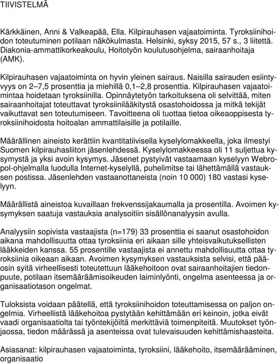 Naisilla sairauden esiintyvyys on 2 7,5 prosenttia ja miehillä 0,1 2,8 prosenttia. Kilpirauhasen vajaatoimintaa hoidetaan tyroksiinilla.