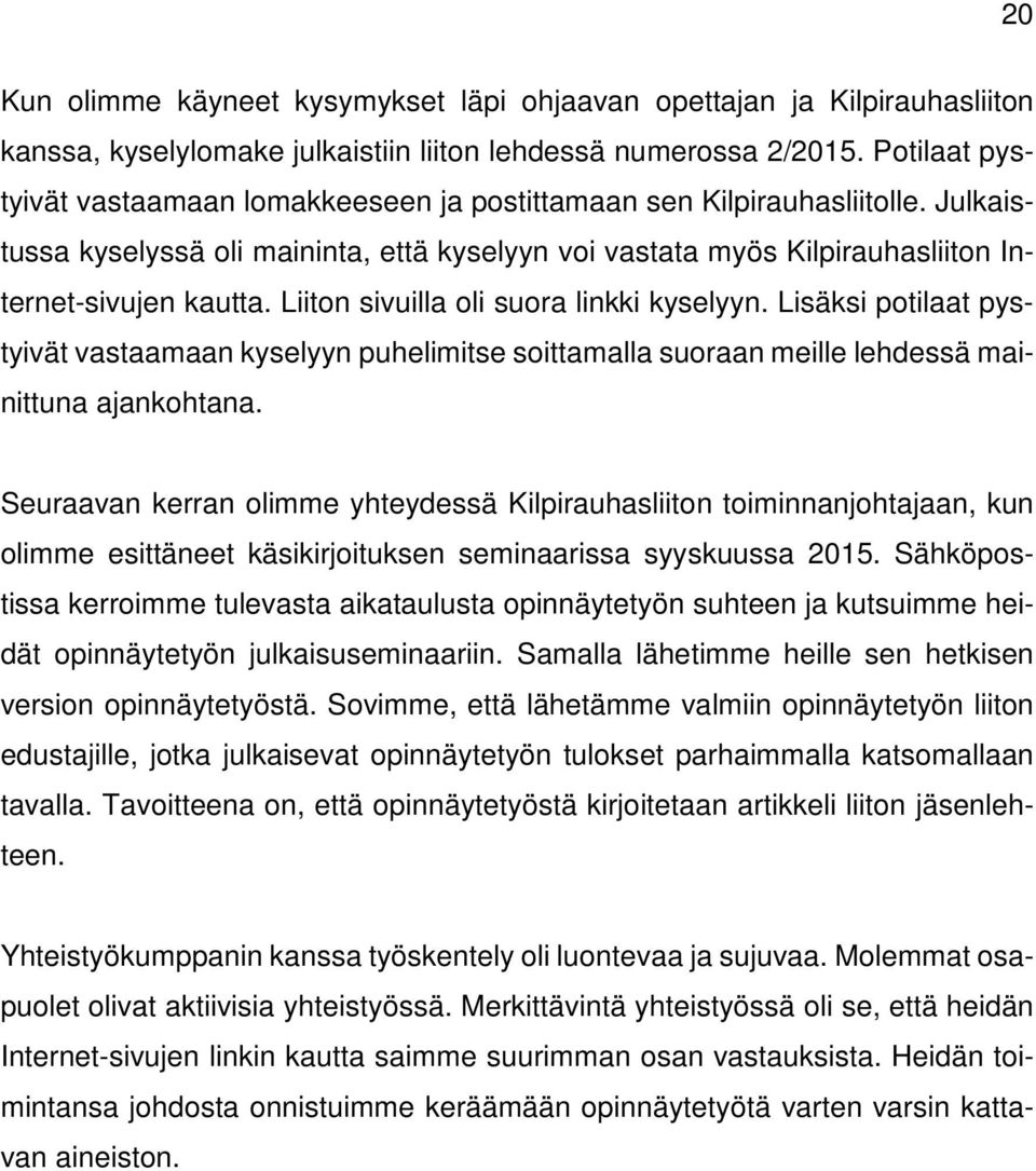 Liiton sivuilla oli suora linkki kyselyyn. Lisäksi potilaat pystyivät vastaamaan kyselyyn puhelimitse soittamalla suoraan meille lehdessä mainittuna ajankohtana.