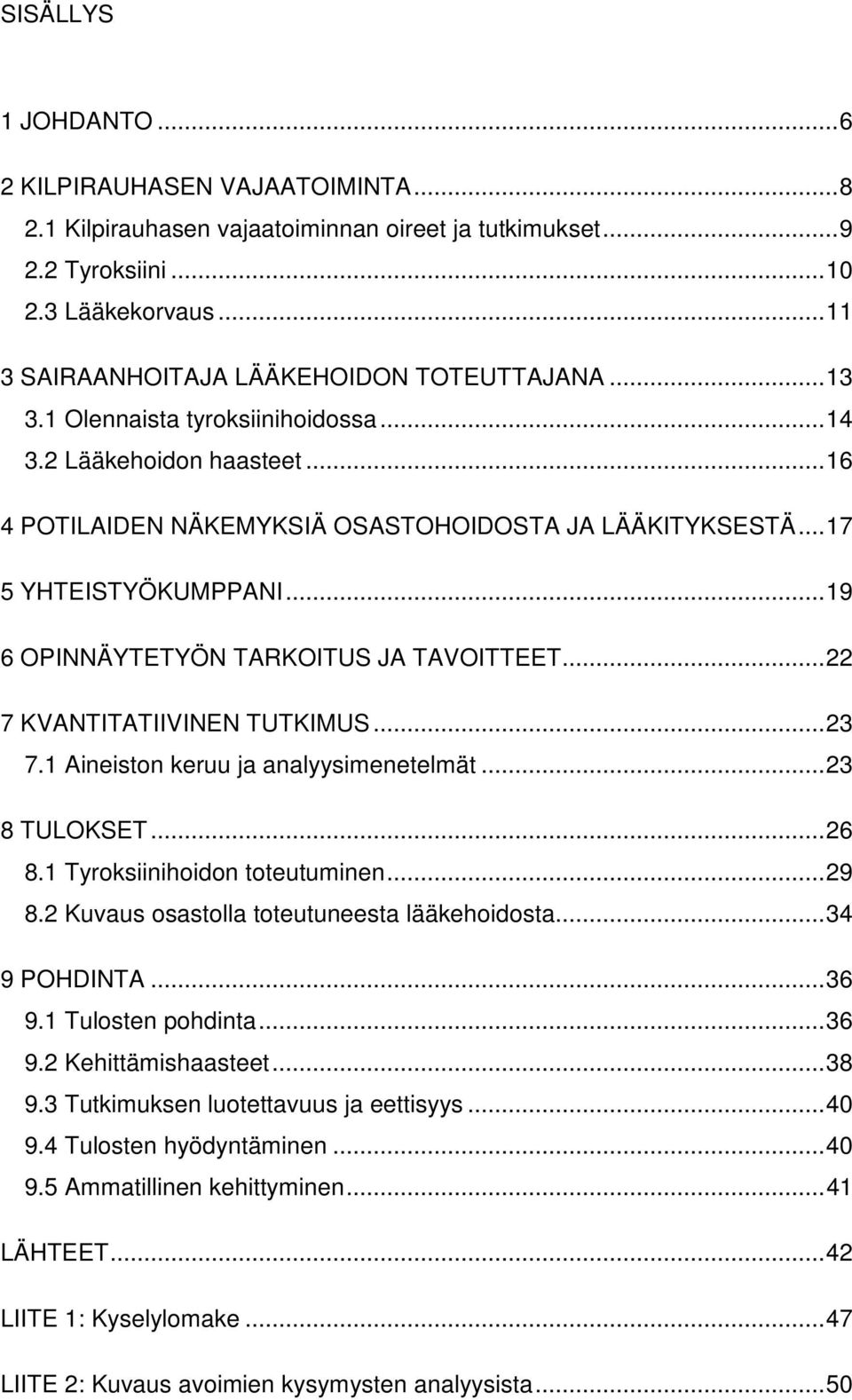 .. 17 5 YHTEISTYÖKUMPPANI... 19 6 OPINNÄYTETYÖN TARKOITUS JA TAVOITTEET... 22 7 KVANTITATIIVINEN TUTKIMUS... 23 7.1 Aineiston keruu ja analyysimenetelmät... 23 8 TULOKSET... 26 8.