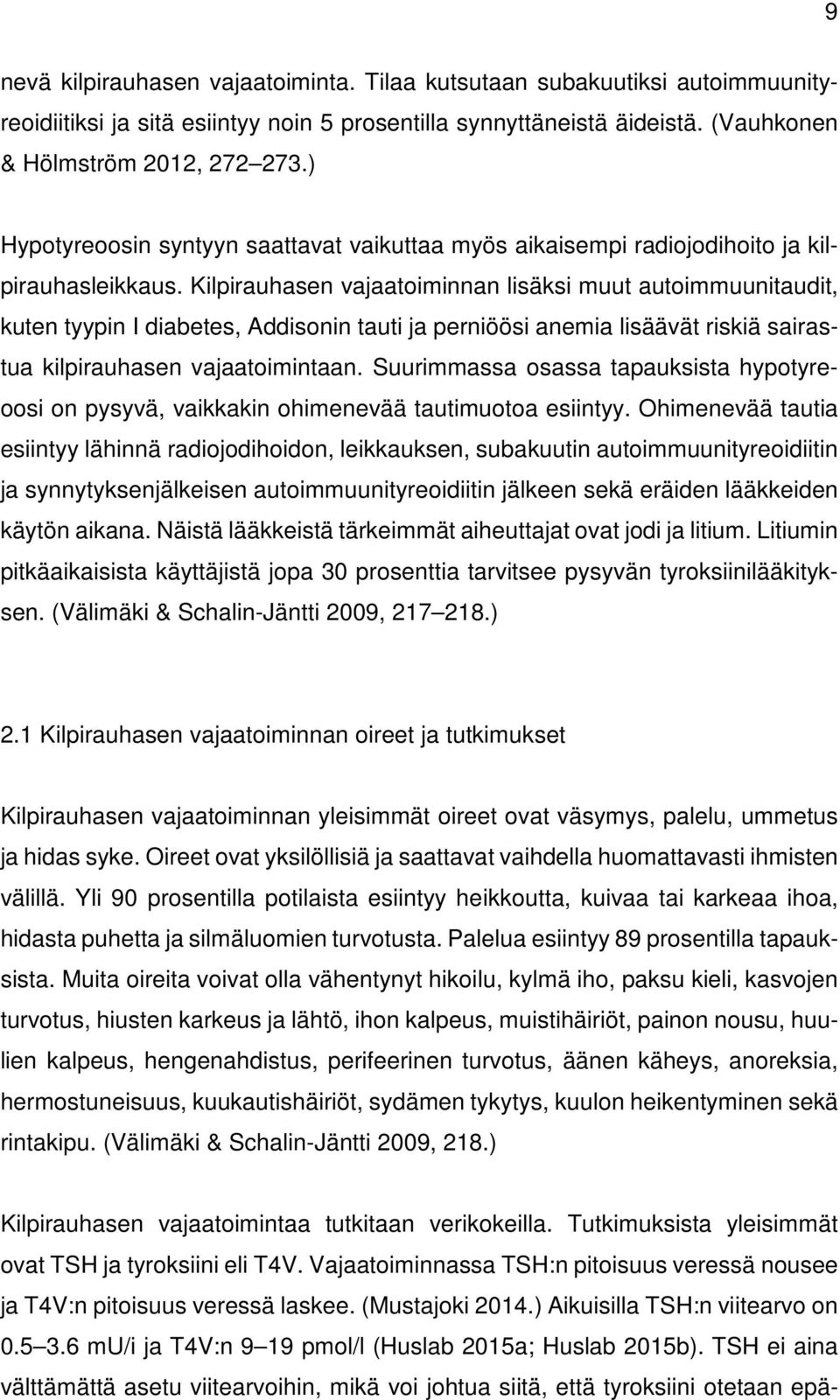 Kilpirauhasen vajaatoiminnan lisäksi muut autoimmuunitaudit, kuten tyypin I diabetes, Addisonin tauti ja perniöösi anemia lisäävät riskiä sairastua kilpirauhasen vajaatoimintaan.