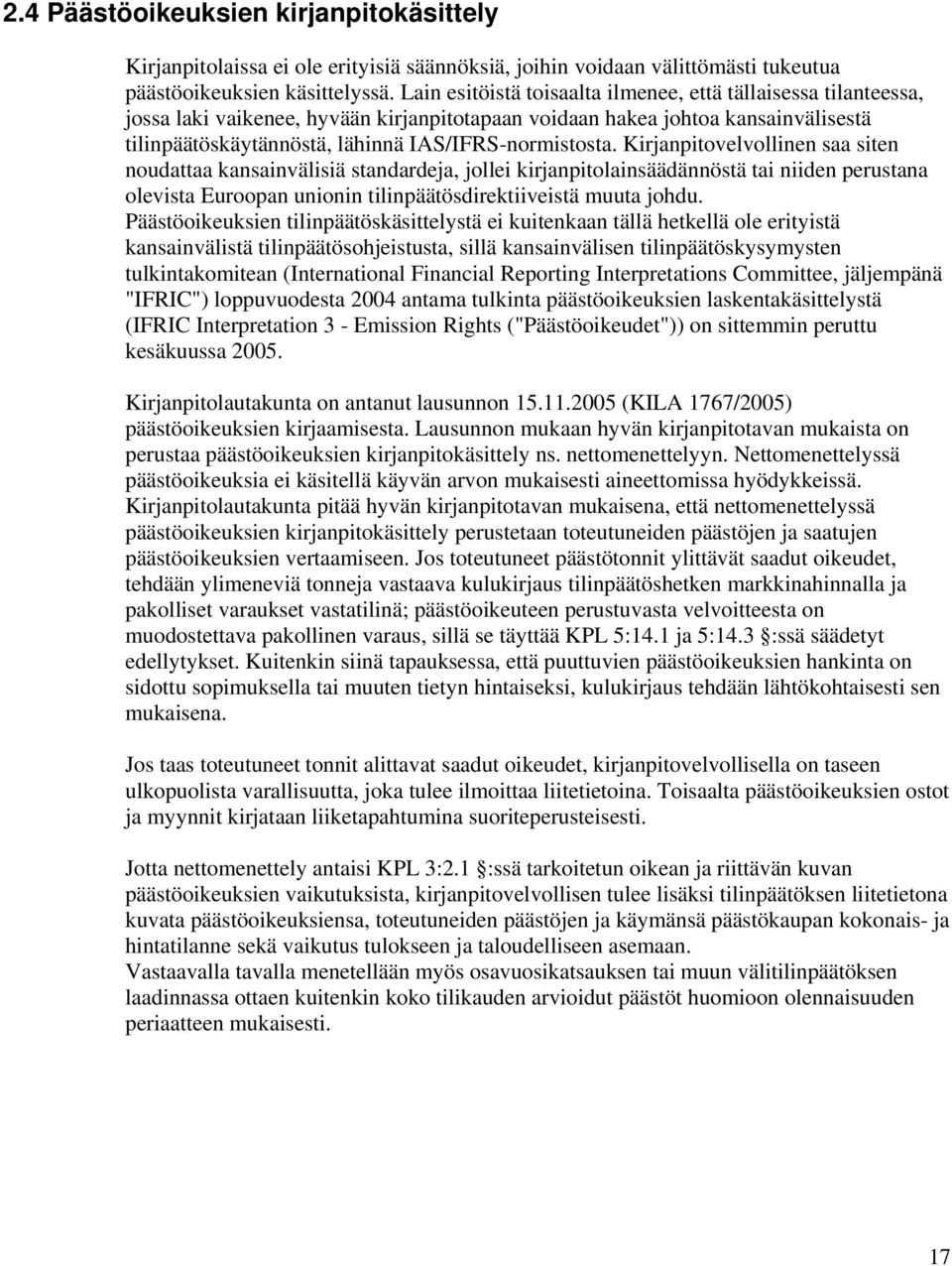 Kirjanpitovelvollinen saa siten noudattaa kansainvälisiä standardeja, jollei kirjanpitolainsäädännöstä tai niiden perustana olevista Euroopan unionin tilinpäätösdirektiiveistä muuta johdu.