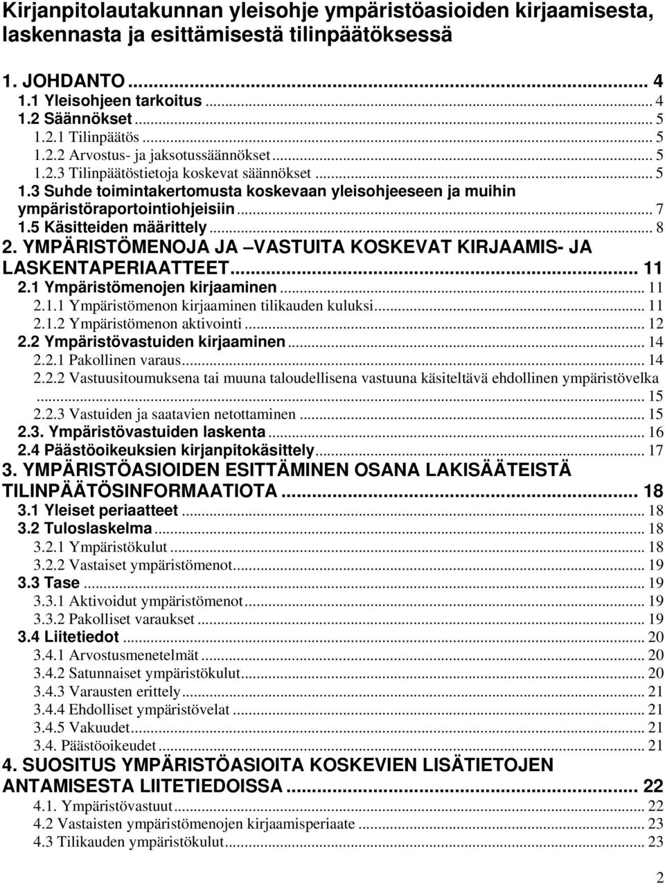 5 Käsitteiden määrittely... 8 2. YMPÄRISTÖMENOJA JA VASTUITA KOSKEVAT KIRJAAMIS- JA LASKENTAPERIAATTEET... 11 2.1 Ympäristömenojen kirjaaminen... 11 2.1.1 Ympäristömenon kirjaaminen tilikauden kuluksi.