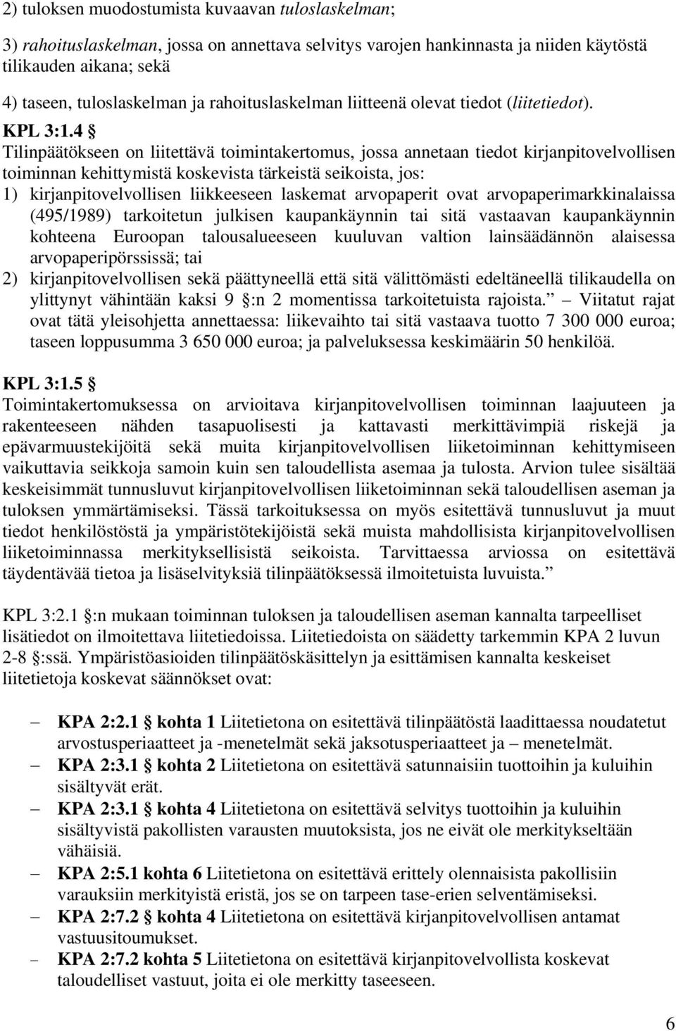 4 Tilinpäätökseen on liitettävä toimintakertomus, jossa annetaan tiedot kirjanpitovelvollisen toiminnan kehittymistä koskevista tärkeistä seikoista, jos: 1) kirjanpitovelvollisen liikkeeseen laskemat