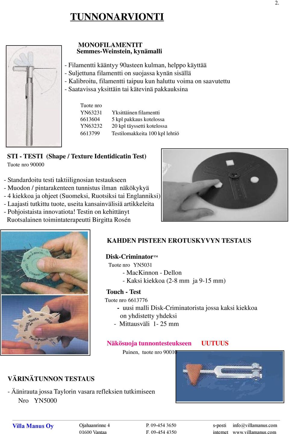 saavutettu - Saatavissa yksittäin tai kätevinä pakkauksina YN63231 Yksittäinen filamentti 6613604 5 kpl pakkaus kotelossa YN63232 20 kpl täyssetti kotelossa 6613799 Testilomakkeita 100 kpl lehtiö STI