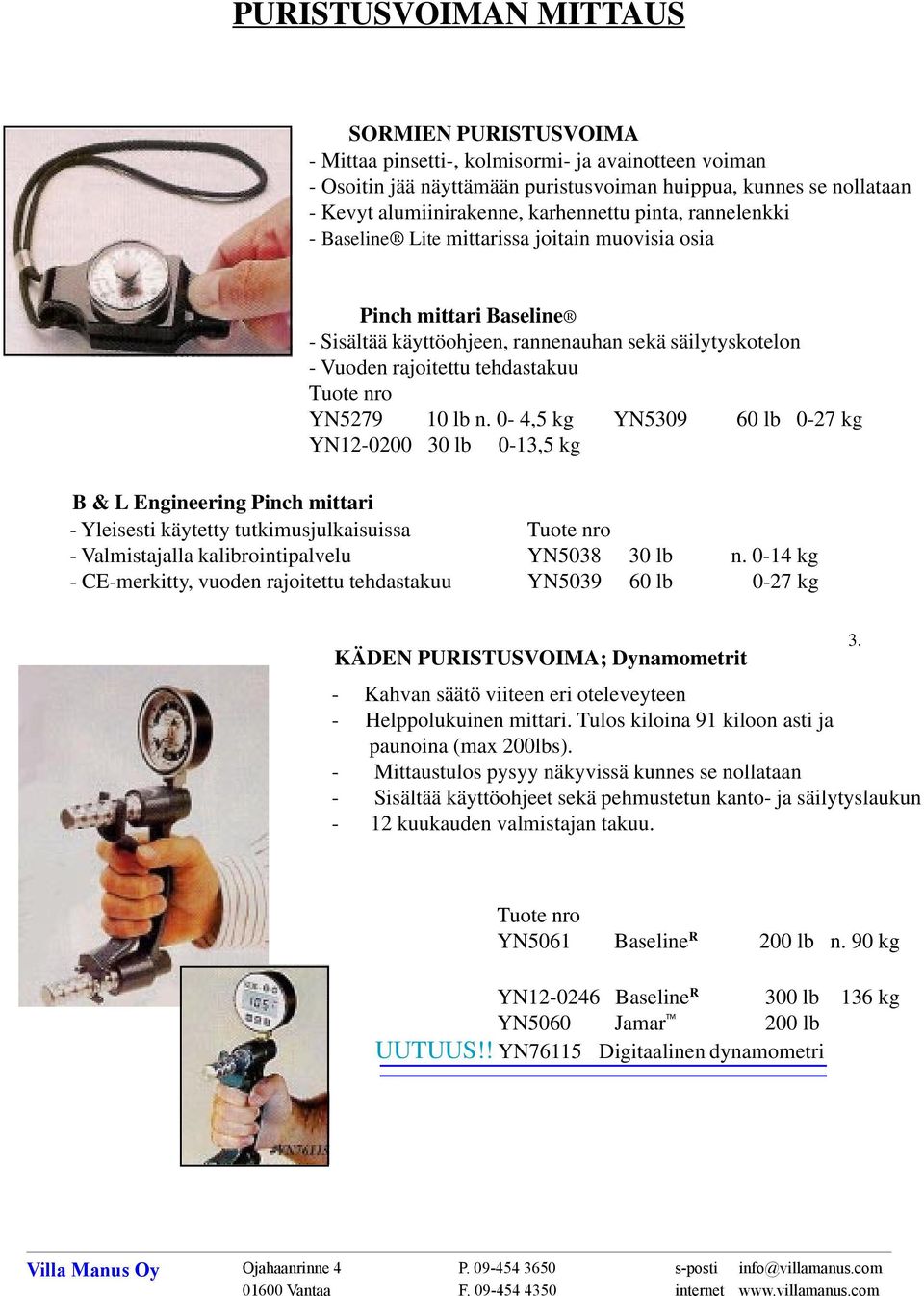 10 lb n. 0-4,5 kg YN5309 60 lb 0-27 kg YN12-0200 30 lb 0-13,5 kg B & L Engineering Pinch mittari - Yleisesti käytetty tutkimusjulkaisuissa - Valmistajalla kalibrointipalvelu YN5038 30 lb n.