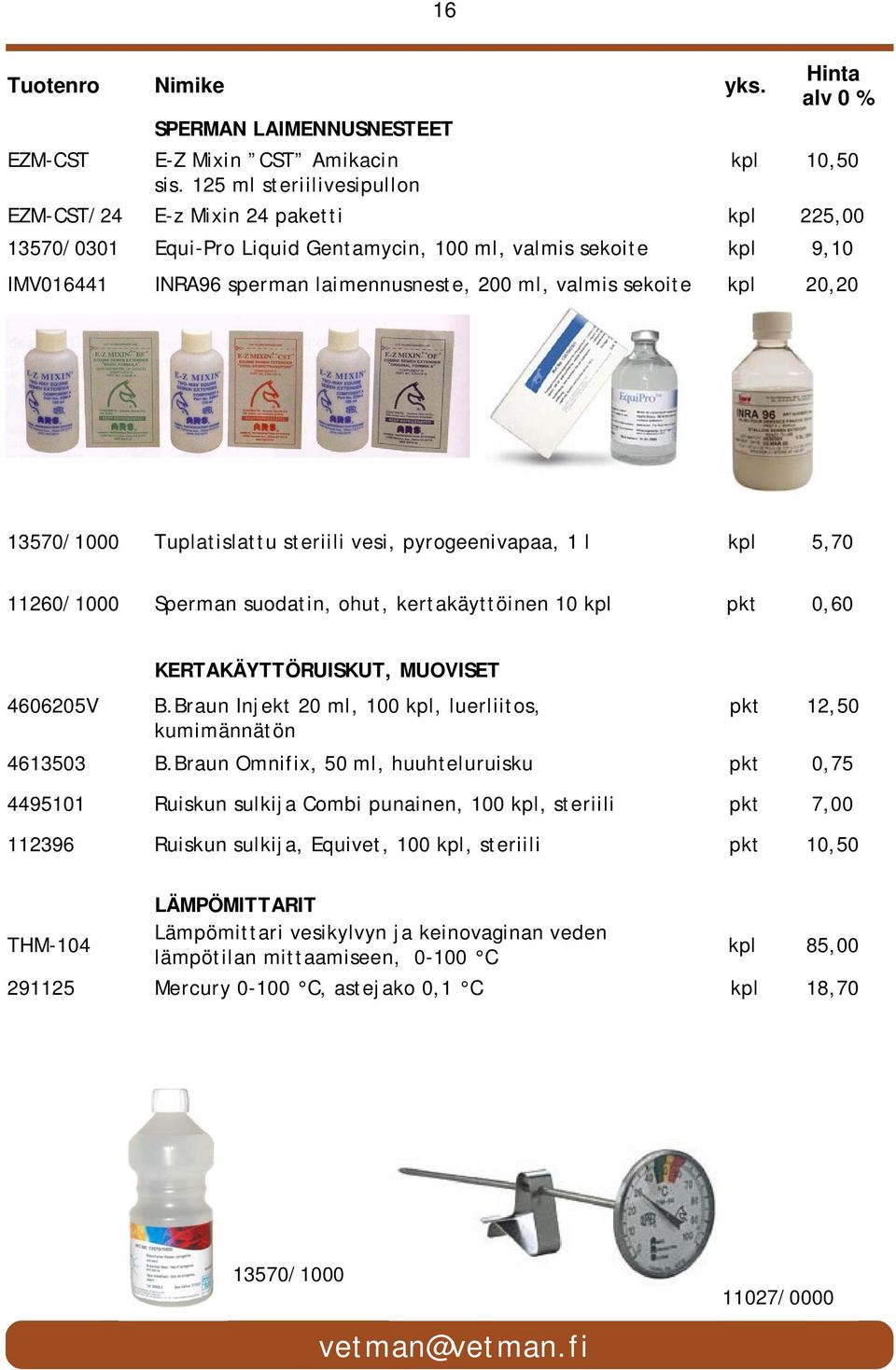 sekoite kpl 20,20 13570/1000 Tuplatislattu steriili vesi, pyrogeenivapaa, 1 l kpl 5,70 11260/1000 Sperman suodatin, ohut, kertakäyttöinen 10 kpl pkt 0,60 KERTAKÄYTTÖRUISKUT, MUOVISET 4606205V B.