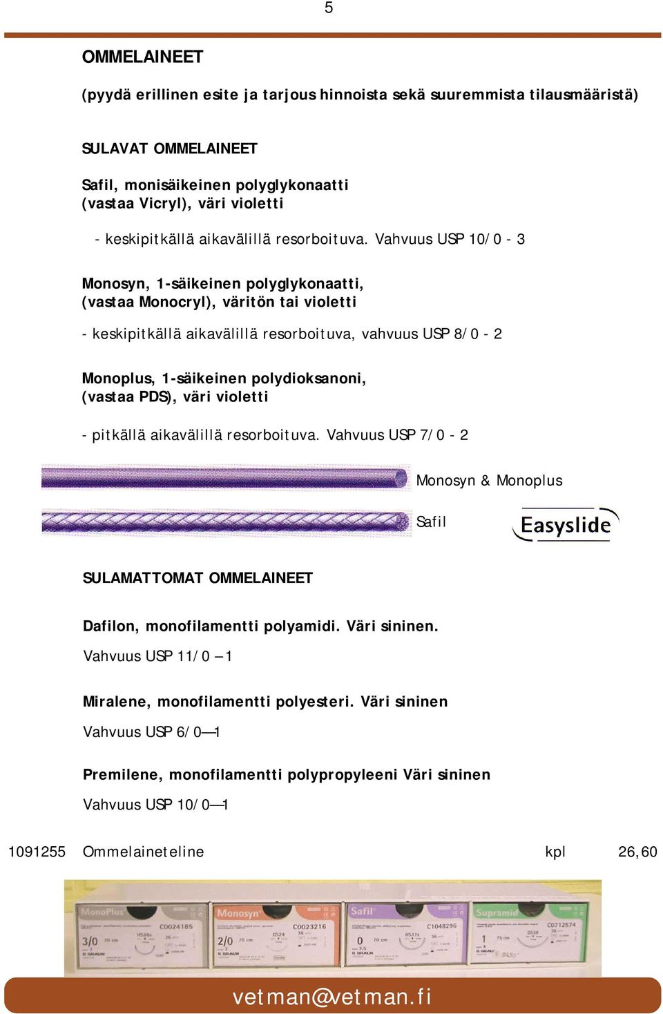 Vahvuus USP 10/0-3 Monosyn, 1-säikeinen polyglykonaatti, (vastaa Monocryl), väritön tai violetti - keskipitkällä aikavälillä resorboituva, vahvuus USP 8/0-2 Monoplus, 1-säikeinen polydioksanoni,