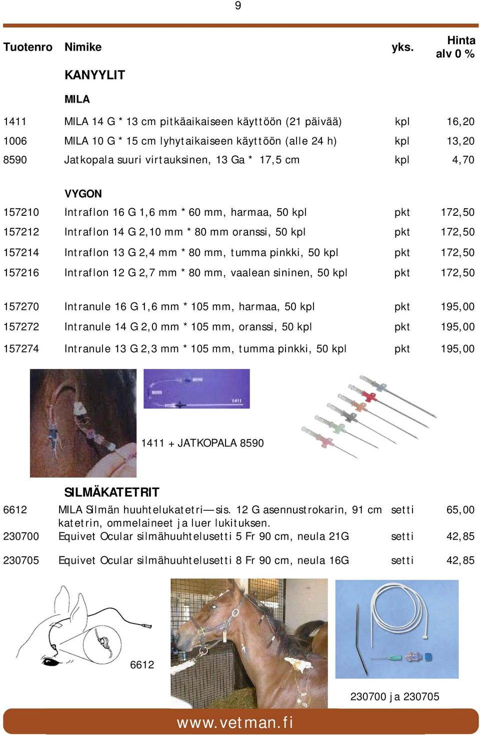 VYGON 157210 Intraflon 16 G 1,6 mm * 60 mm, harmaa, 50 kpl pkt 172,50 157212 Intraflon 14 G 2,10 mm * 80 mm oranssi, 50 kpl pkt 172,50 157214 Intraflon 13 G 2,4 mm * 80 mm, tumma pinkki, 50 kpl pkt