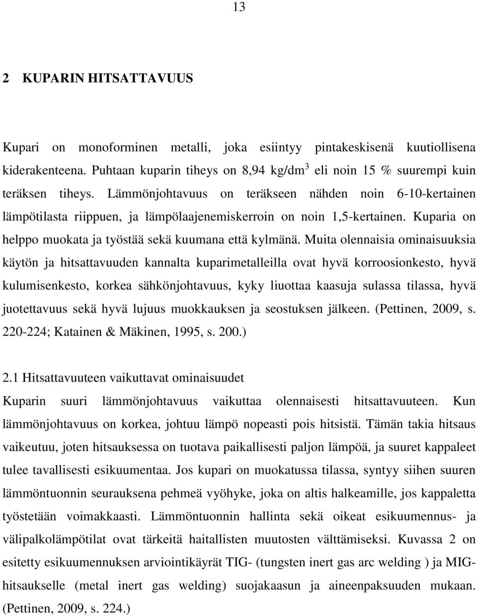 Muita olennaisia ominaisuuksia käytön ja hitsattavuuden kannalta kuparimetalleilla ovat hyvä korroosionkesto, hyvä kulumisenkesto, korkea sähkönjohtavuus, kyky liuottaa kaasuja sulassa tilassa, hyvä