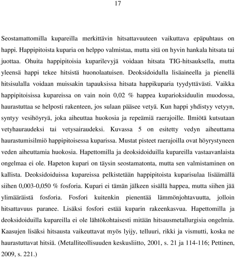 Deoksidoidulla lisäaineella ja pienellä hitsisulalla voidaan muissakin tapauksissa hitsata happikuparia tyydyttävästi.