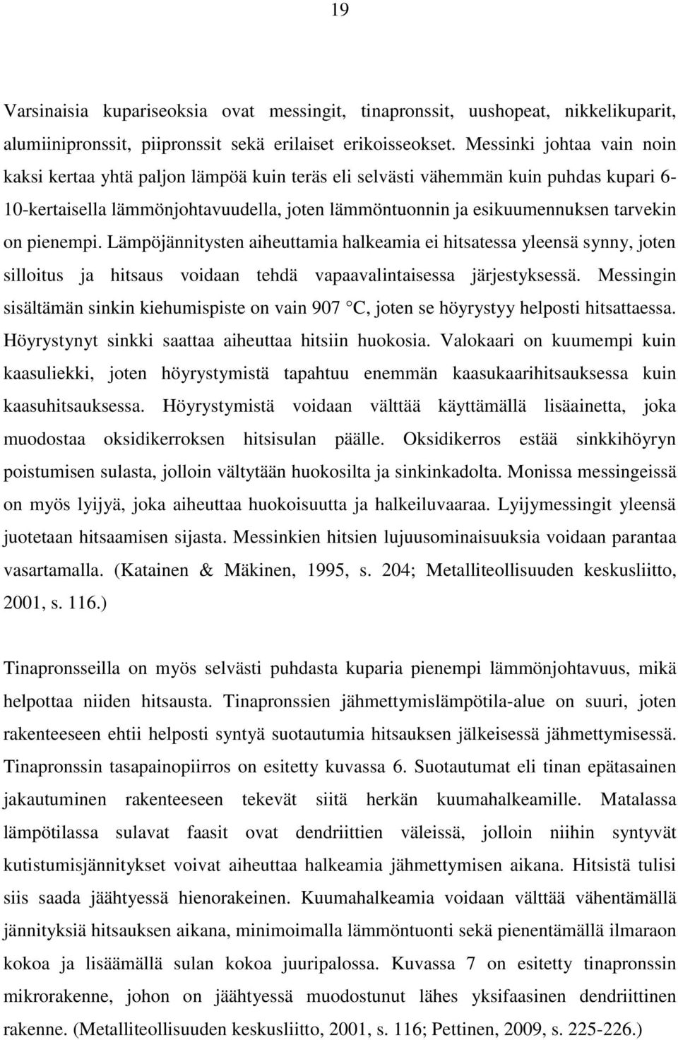 pienempi. Lämpöjännitysten aiheuttamia halkeamia ei hitsatessa yleensä synny, joten silloitus ja hitsaus voidaan tehdä vapaavalintaisessa järjestyksessä.