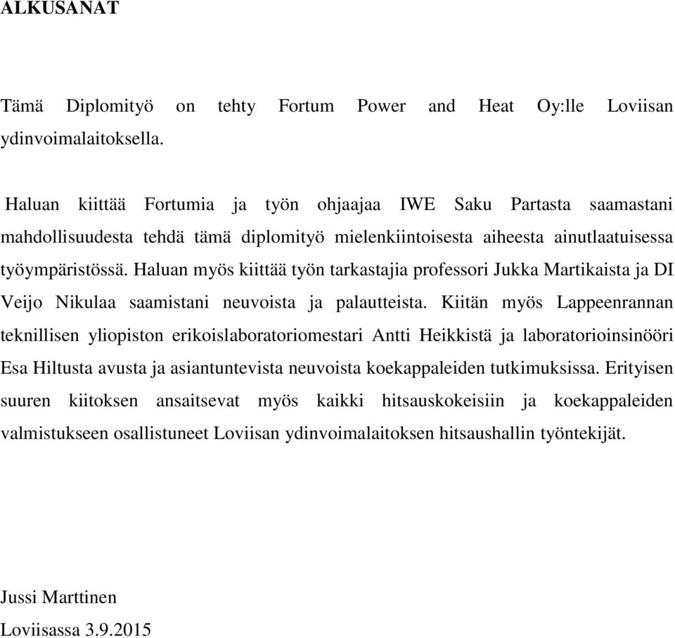 Haluan myös kiittää työn tarkastajia professori Jukka Martikaista ja DI Veijo Nikulaa saamistani neuvoista ja palautteista.