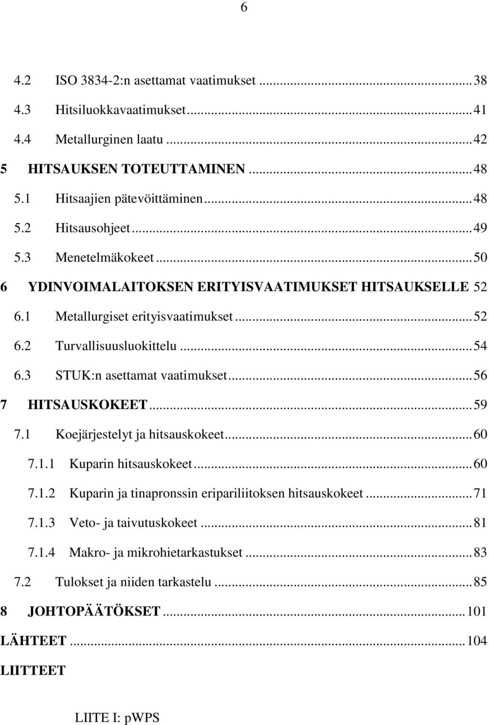 3 STUK:n asettamat vaatimukset... 56 7 HITSAUSKOKEET... 59 7.1 Koejärjestelyt ja hitsauskokeet... 60 7.1.1 Kuparin hitsauskokeet... 60 7.1.2 Kuparin ja tinapronssin eripariliitoksen hitsauskokeet.