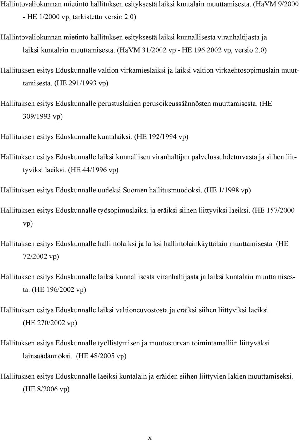 0) Hallituksen esitys Eduskunnalle valtion virkamieslaiksi ja laiksi valtion virkaehtosopimus lain muuttamisesta.