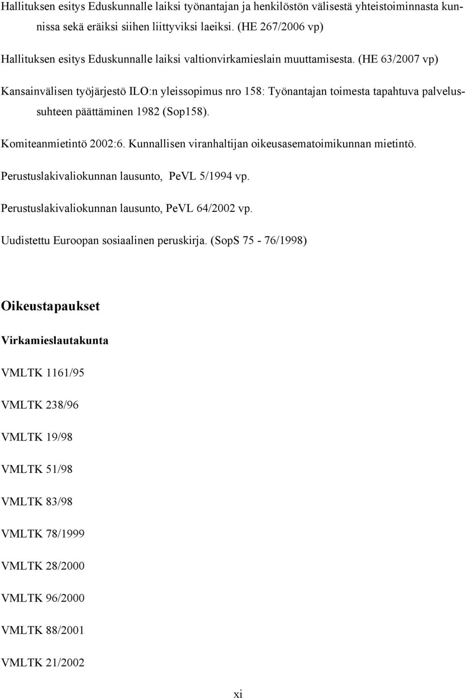 (HE 63/2007 vp) Kansainvälisen työjärjestö ILO:n yleissopimus nro 158: Työnantajan toimesta tapahtuva palvelussuhteen päättäminen 1982 (Sop158). Komiteanmietintö 2002:6.