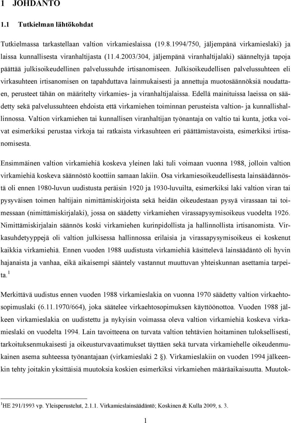 Julkisoikeudellisen palvelussuhteen eli virkasuhteen irtisanomisen on tapahduttava lainmukaisesti ja annettuja muotosäännöksiä noudattaen, perusteet tähän on määritelty virkamies- ja