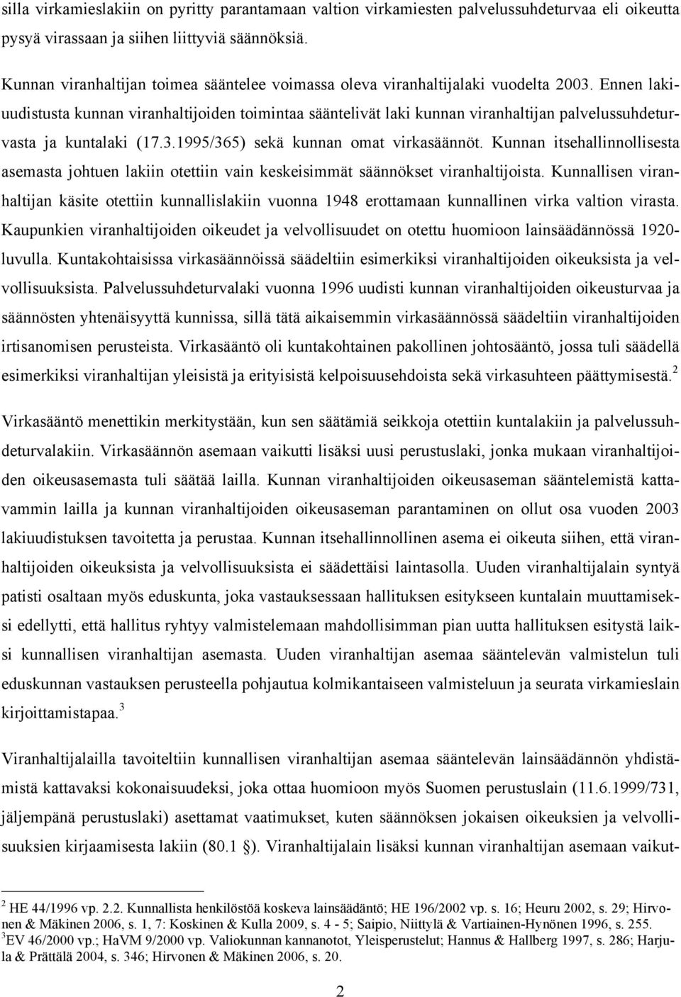 Ennen lakiuudistusta kunnan viranhaltijoiden toimintaa sääntelivät laki kunnan viranhaltijan palvelussuhdeturvasta ja kuntalaki (17.3.1995/365) sekä kunnan omat virkasäännöt.