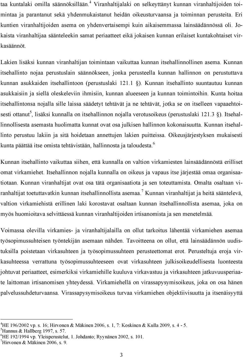 Jokaista viranhaltijaa säänteleekin samat periaatteet eikä jokaisen kunnan erilaiset kuntakohtaiset virkasäännöt.