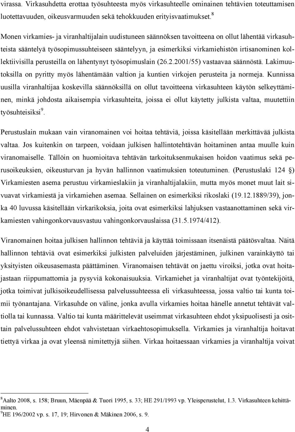 kollektiivisilla perusteilla on lähentynyt työsopimuslain (26.2.2001/55) vastaavaa säännöstä. Lakimuutoksilla on pyritty myös lähentämään valtion ja kuntien virkojen perusteita ja normeja.