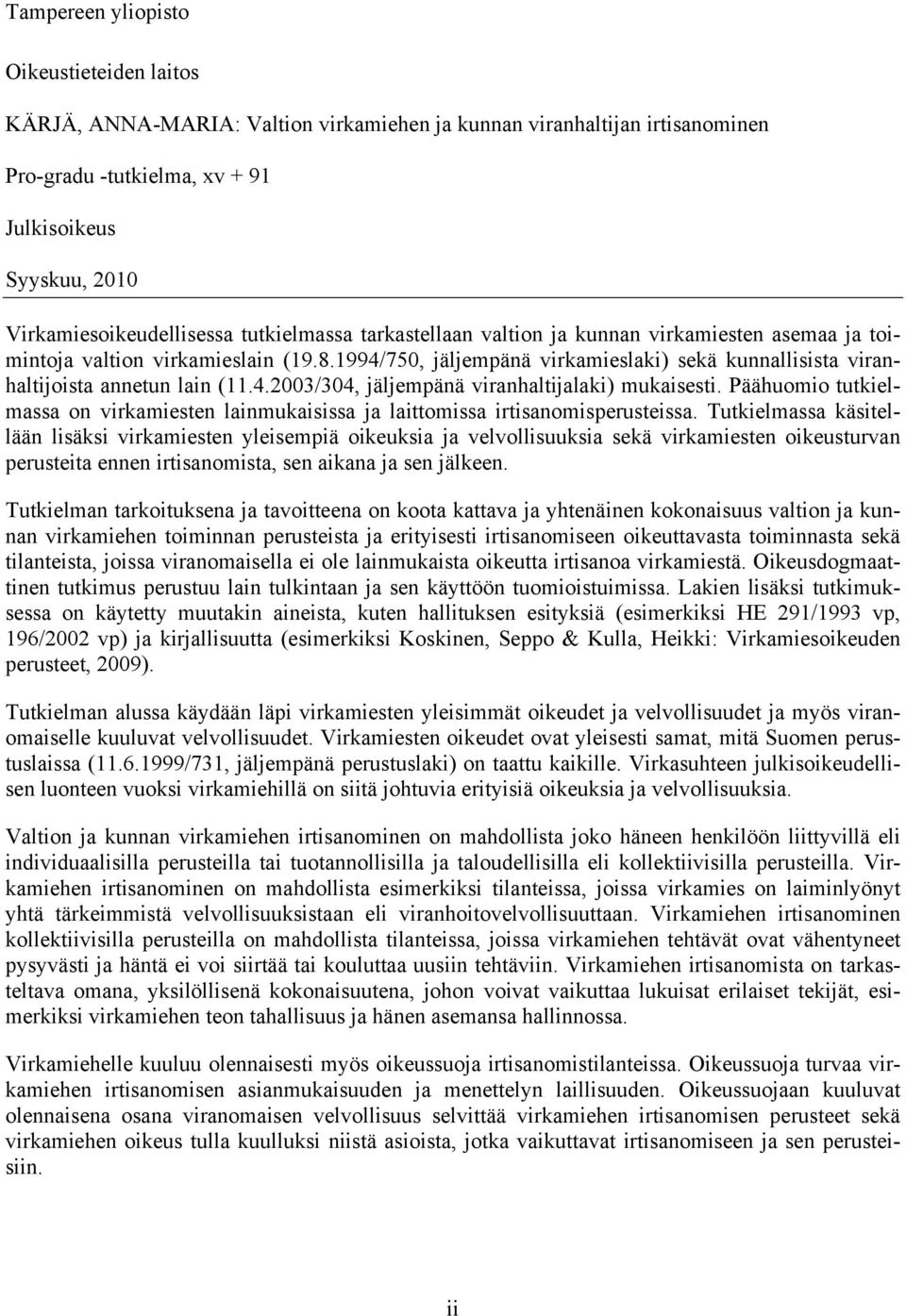 1994/750, jäljempänä virkamieslaki) sekä kunnallisista viranhaltijoista annetun lain (11.4.2003/304, jäljempänä viranhaltijalaki) mukaisesti.