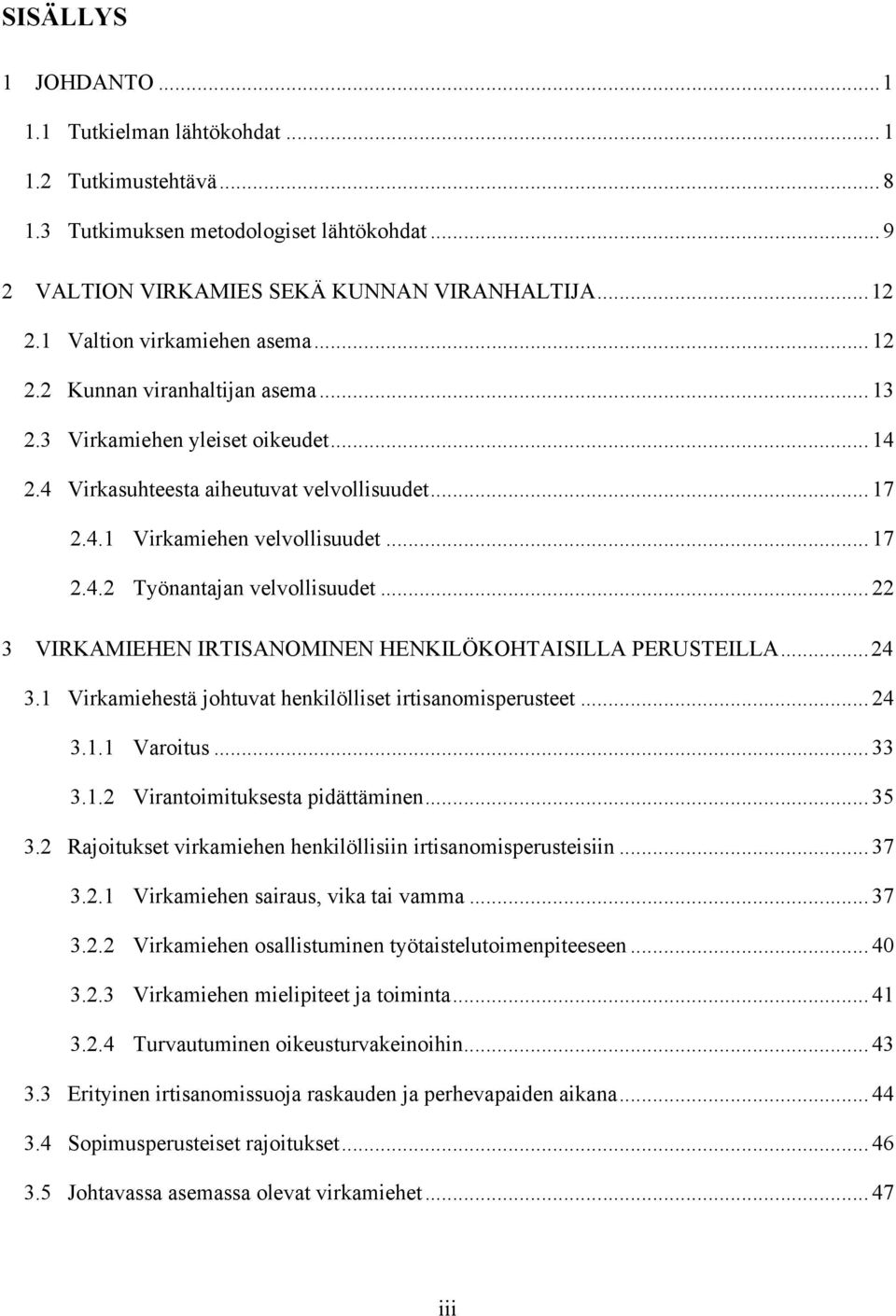 .. 22 3 VIRKAMIEHEN IRTISANOMINEN HENKILÖKOHTAISILLA PERUSTEILLA...24 3.1 Virkamiehestä johtuvat henkilölliset irtisanomisperusteet... 24 3.1.1 Varoitus... 33 3.1.2 Virantoimituksesta pidättäminen.