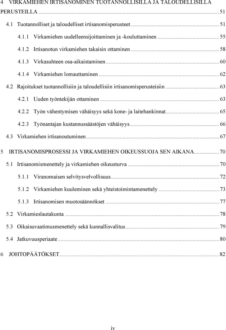 2 Rajoitukset tuotannollisiin ja taloudellisiin irtisanomisperusteisiin... 63 4.2.1 Uuden työntekijän ottaminen... 63 4.2.2 Työn vähentymisen vähäisyys sekä kone- ja laitehankinnat... 65 4.2.3 Työnantajan kustannussäästöjen vähäisyys.