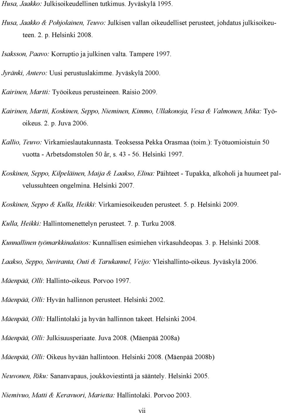 Kairinen, Martti, Koskinen, Seppo, Nieminen, Kimmo, Ullakonoja, Vesa & Valmonen, Mika: Työoikeus. 2. p. Juva 2006. Kallio, Teuvo: Virkamieslautakunnasta. Teoksessa Pekka Orasmaa (toim.