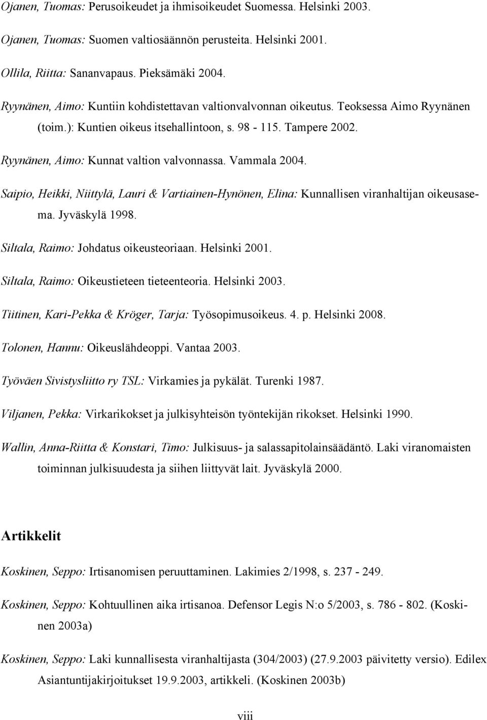 Vammala 2004. Saipio, Heikki, Niittylä, Lauri & Vartiainen-Hynönen, Elina: Kunnallisen viranhaltijan oikeusasema. Jyväskylä 1998. Siltala, Raimo: Johdatus oikeusteoriaan. Helsinki 2001.