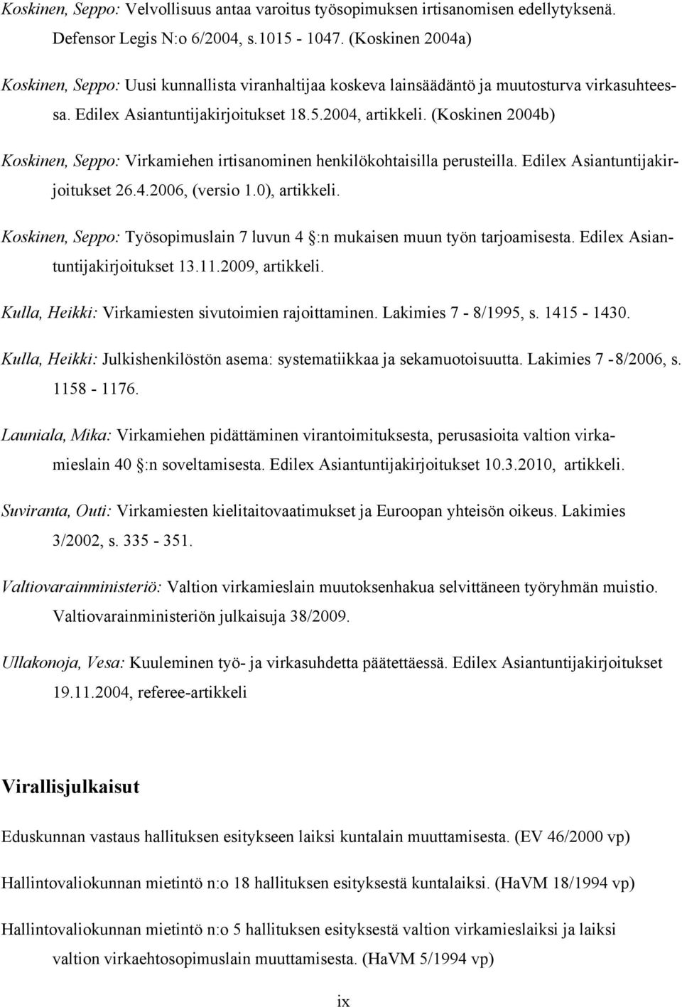 (Koskinen 2004b) Koskinen, Seppo: Virkamiehen irtisanominen henkilökohtaisilla perusteilla. Edilex Asiantuntijakirjoitukset 26.4.2006, (versio 1.0), artikkeli.