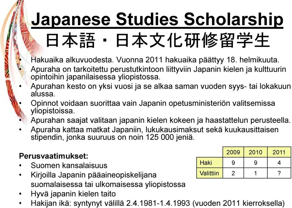 Opinnot voidaan suorittaa vain Japanin opetusministeriön valitsemissa yliopistoissa. Apurahan saajat valitaan japanin kielen kokeen ja haastattelun perusteella.