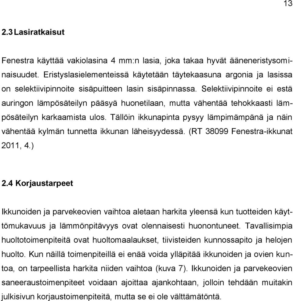 Selektiivipinnoite ei estä auringon lämpösäteilyn pääsyä huonetilaan, mutta vähentää tehokkaasti lämpösäteilyn karkaamista ulos.