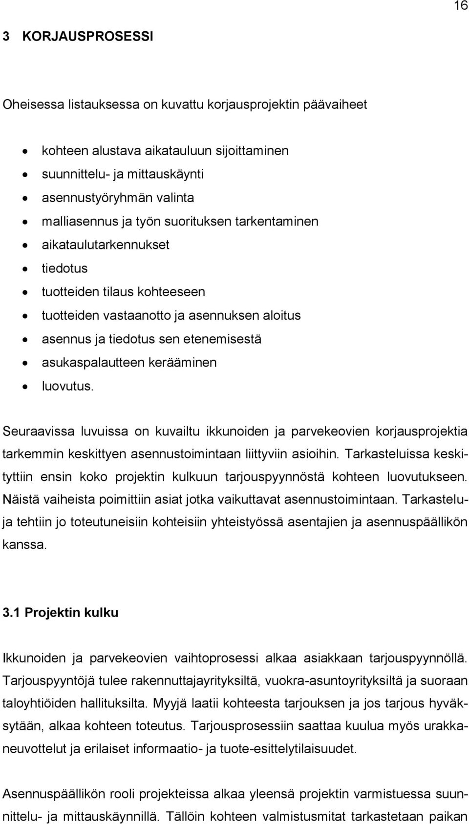 kerääminen luovutus. Seuraavissa luvuissa on kuvailtu ikkunoiden ja parvekeovien korjausprojektia tarkemmin keskittyen asennustoimintaan liittyviin asioihin.