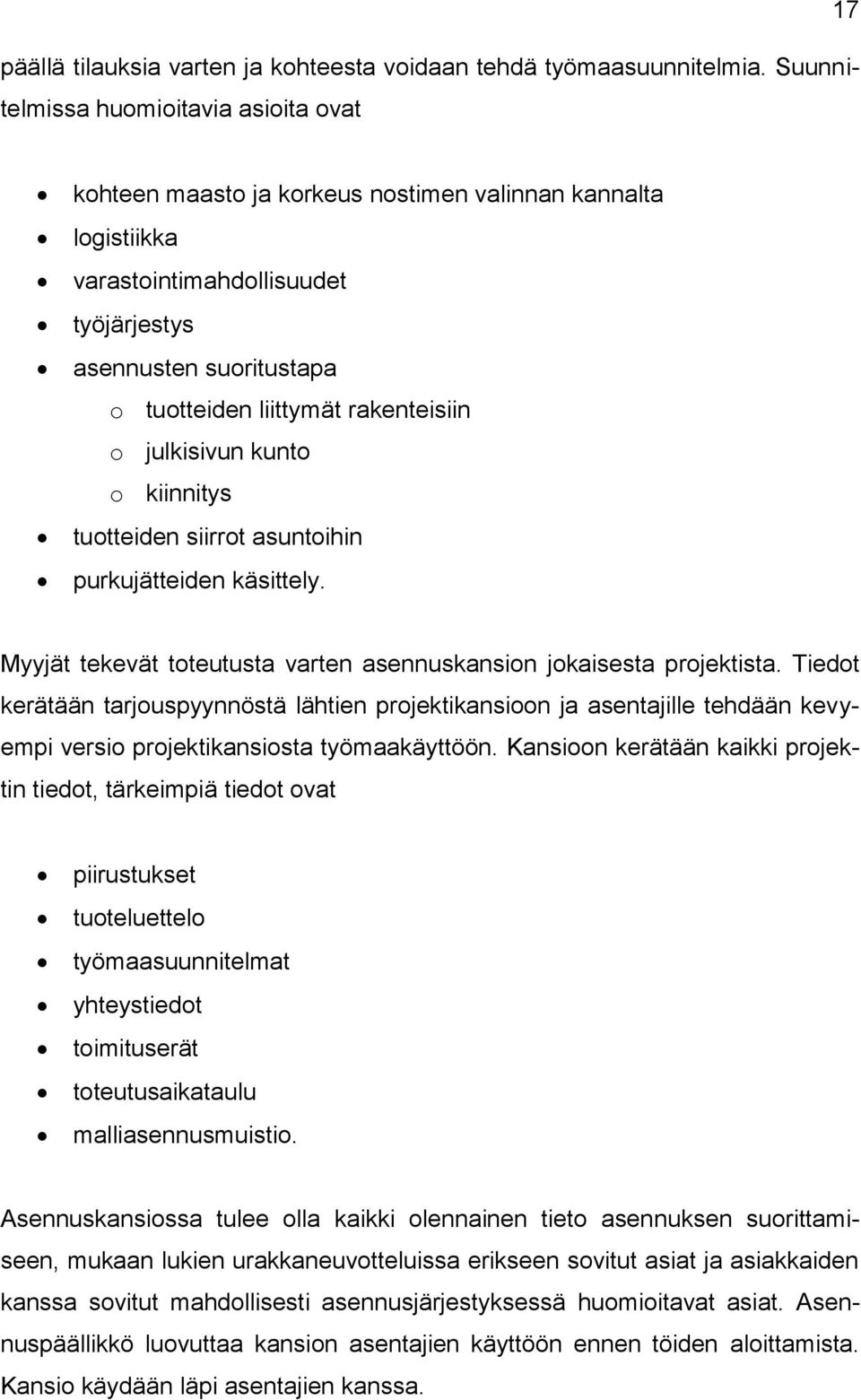 rakenteisiin o julkisivun kunto o kiinnitys tuotteiden siirrot asuntoihin purkujätteiden käsittely. Myyjät tekevät toteutusta varten asennuskansion jokaisesta projektista.