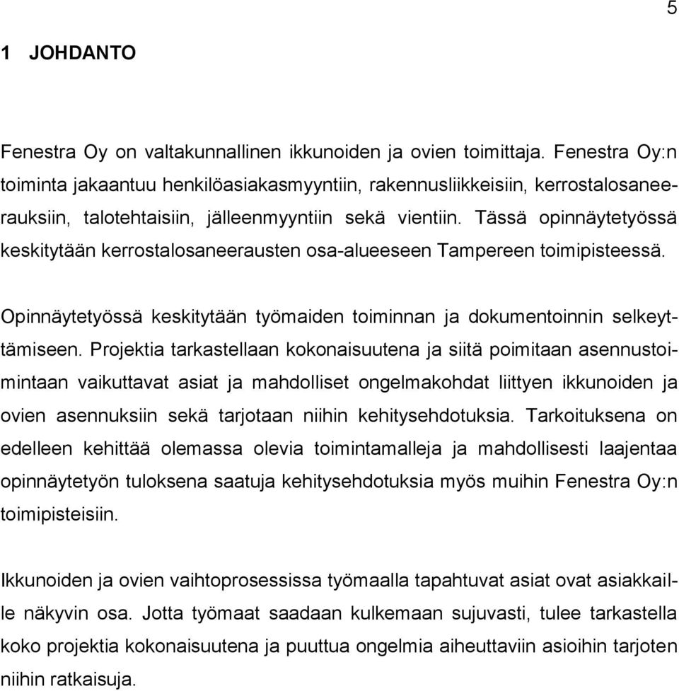 Tässä opinnäytetyössä keskitytään kerrostalosaneerausten osa-alueeseen Tampereen toimipisteessä. Opinnäytetyössä keskitytään työmaiden toiminnan ja dokumentoinnin selkeyttämiseen.