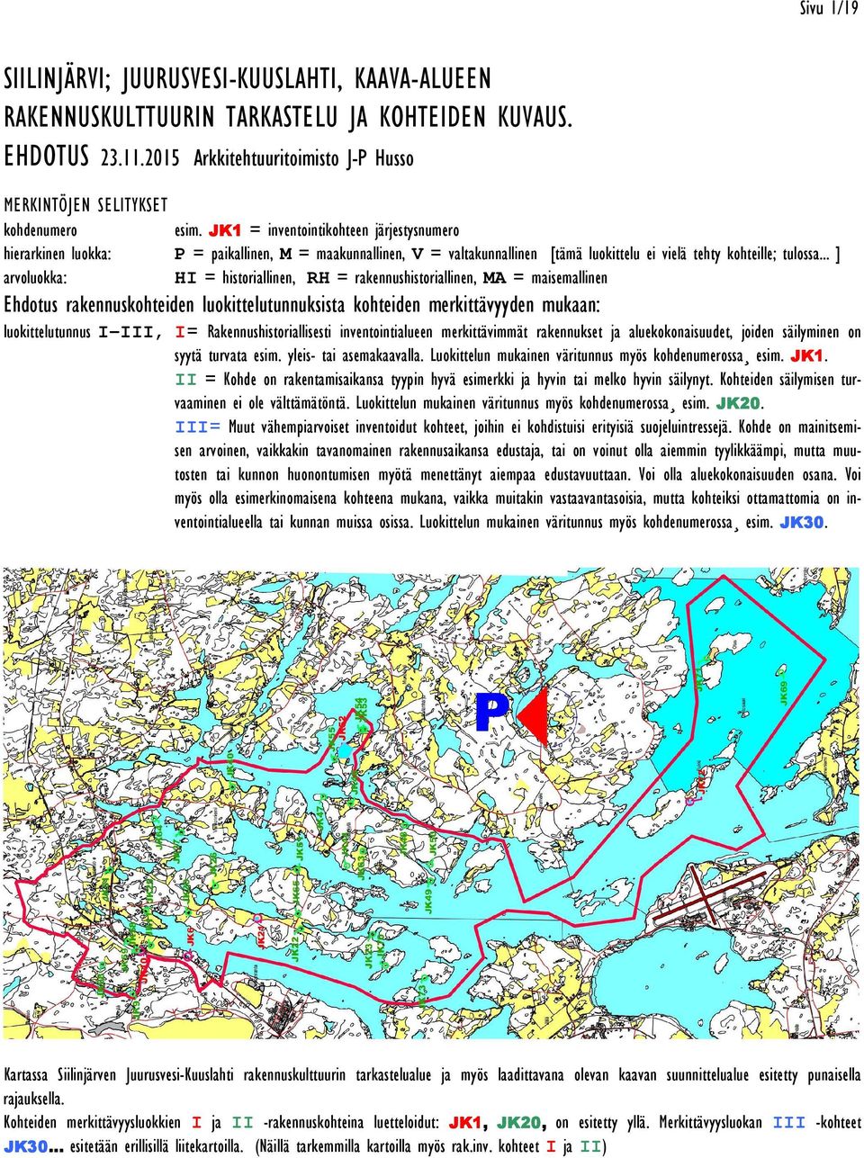 .. ] arvoluokka: HI = historiallinen, = rakennushistoriallinen, MA = maisemallinen Ehdotus rakennuskohteiden luokittelutunnuksista kohteiden merkittävyyden mukaan: luokittelutunnus I-III, I=