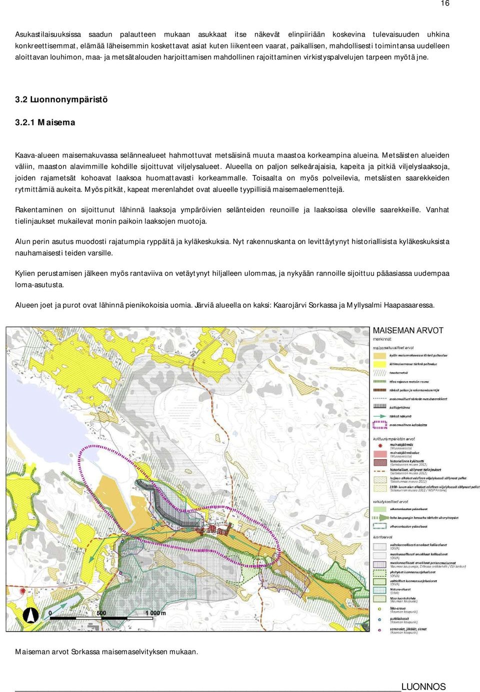 Luonnonympäristö 3.2.1 Maisema Kaava-alueen maisemakuvassa selännealueet hahmottuvat metsäisinä muuta maastoa korkeampina alueina.