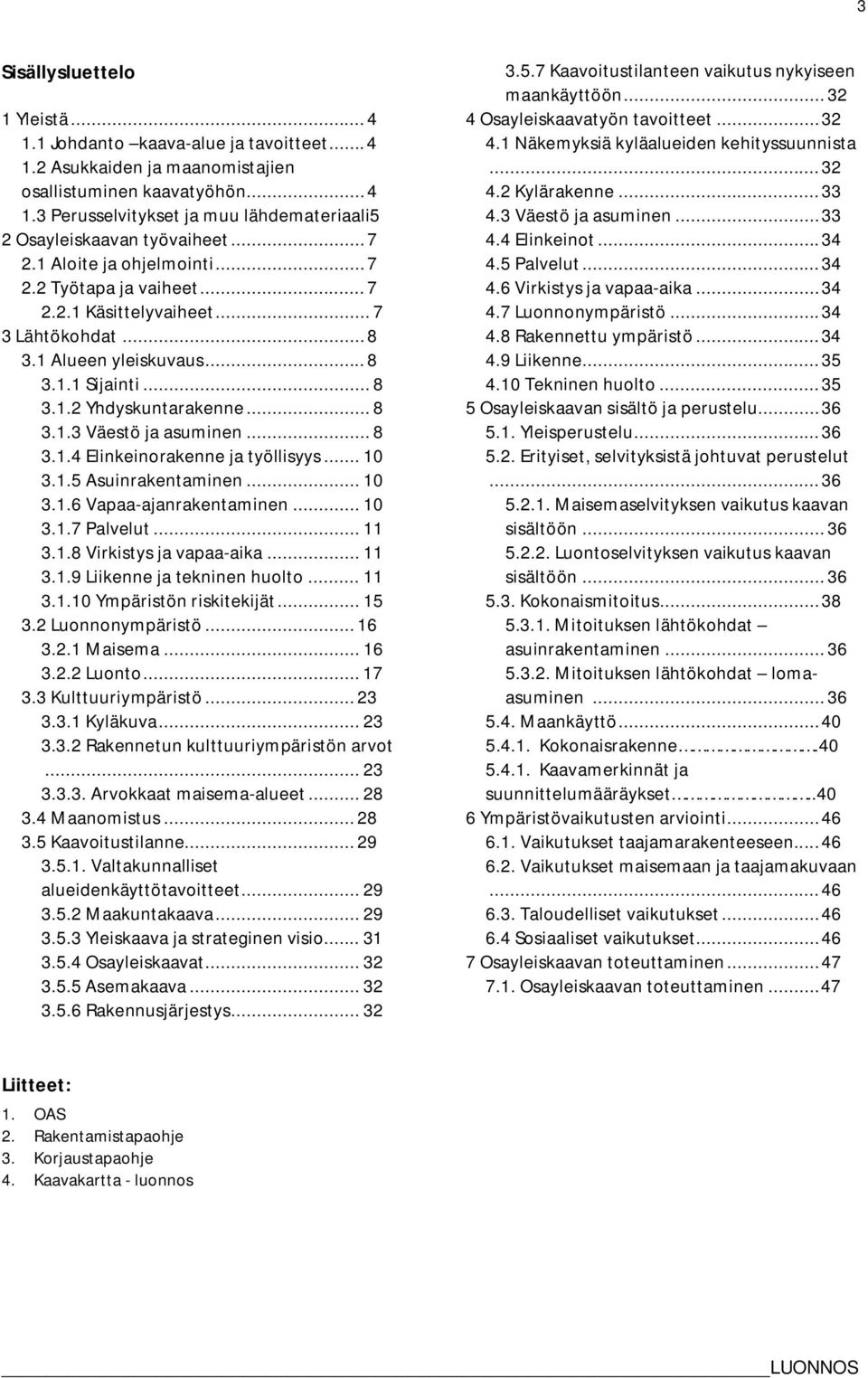 .. 8 3.1.4 Elinkeinorakenne ja työllisyys... 10 3.1.5 Asuinrakentaminen... 10 3.1.6 Vapaa-ajanrakentaminen... 10 3.1.7 Palvelut... 11 3.1.8 Virkistys ja vapaa-aika... 11 3.1.9 Liikenne ja tekninen huolto.